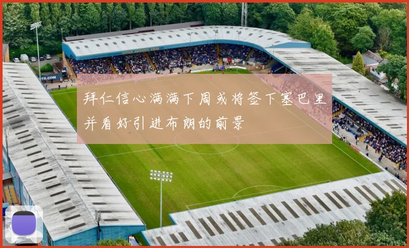拜仁信心满满下周或将签下塞巴里并看好引进布朗的前景