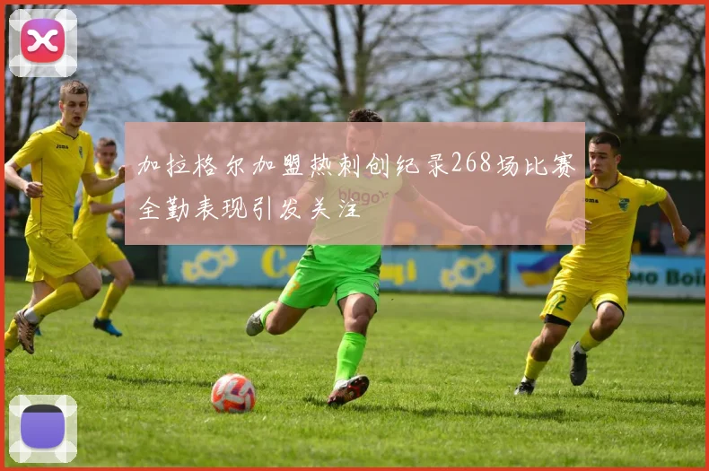 加拉格尔加盟热刺创纪录268场比赛全勤表现引发关注